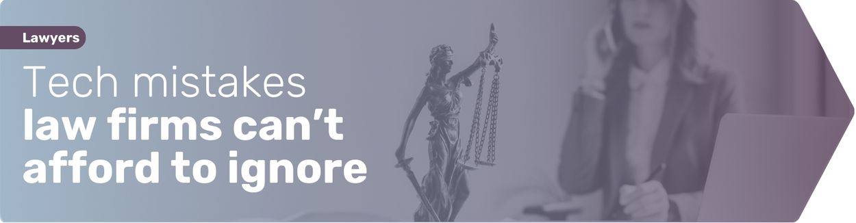 Learn common tech mistakes that lawyer firms make.