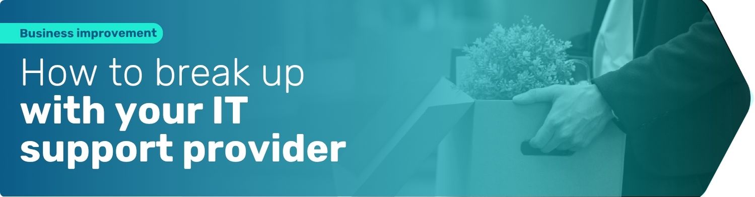 A PDF on how to break up with your IT support provider.